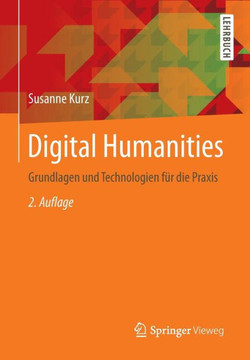 Digital Humanities: Grundlagen Und Technologien F?r Die PRAXIS Digital Humanities: Grundlagen Und Technologien F?r Die PRAXIS