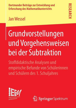 Grundvorstellungen Und Vorgehensweisen Bei Der Subtraktion: Stoffdidaktische Analysen Und Empirische Befunde Von Sch?lerinnen Und Sch?lern Des 1. Schu