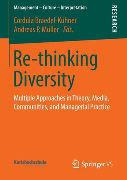 Re-Thinking Diversity: Multiple Approaches in Theory, Media, Communities, and Managerial Practice