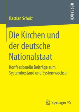 Die Kirchen Und Der Deutsche Nationalstaat: Konfessionelle Beitr?ge Zum Systembestand Und Systemwechsel