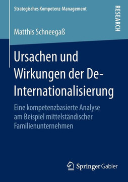 Ursachen Und Wirkungen Der De-Internationalisierung: Eine Kompetenzbasierte Analyse Am Beispiel Mittelst?ndischer Familienunternehmen