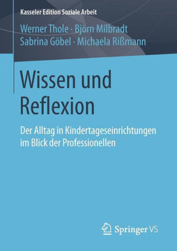 Wissen Und Reflexion: Der Alltag in Kindertageseinrichtungen Im Blick Der Professionellen