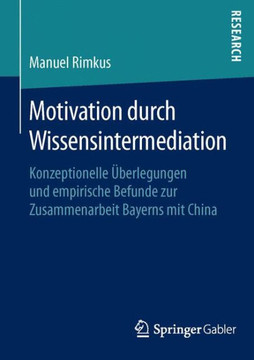 Motivation Durch Wissensintermediation: Konzeptionelle ?berlegungen Und Empirische Befunde Zur Zusammenarbeit Bayerns Mit China