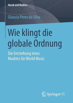 Wie Klingt Die Globale Ordnung: Die Entstehung Eines Marktes F?r World Music