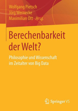 Berechenbarkeit Der Welt?: Philosophie Und Wissenschaft Im Zeitalter Von Big Data Berechenbarkeit Der Welt?: Philosophie Und Wissenschaft Im Zeitalter Von Big Data