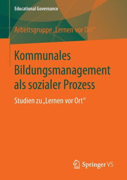 Kommunales Bildungsmanagement ALS Sozialer Prozess: Studien Zu Lernen VOR Ort