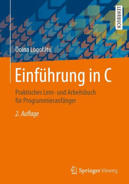 Einf?hrung in C: Praktisches Lern- Und Arbeitsbuch F?r Programmieranf?nger Einf?hrung in C: Praktisches Lern- Und Arbeitsbuch F?r Programmieranf?nger