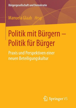 Politik Mit B?rgern - Politik F?r B?rger: PRAXIS Und Perspektiven Einer Neuen Beteiligungskultur
