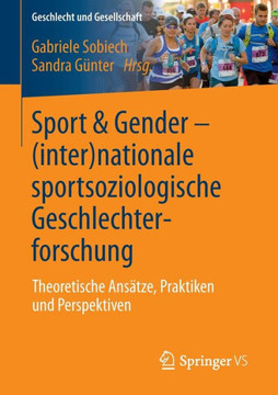 Sport & Gender - (Inter)Nationale Sportsoziologische Geschlechterforschung: Theoretische Ans?tze, Praktiken Und Perspektiven