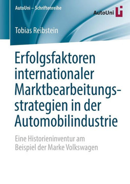 Erfolgsfaktoren Internationaler Marktbearbeitungsstrategien in Der Automobilindustrie: Eine Historieninventur Am Beispiel Der Marke Volkswagen