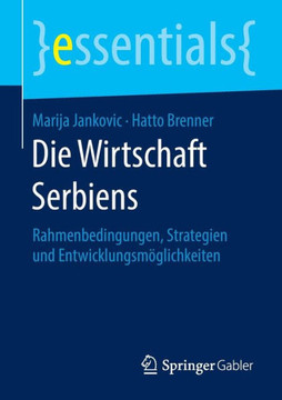 Die Wirtschaft Serbiens: Rahmenbedingungen, Strategien Und Entwicklungsm?glichkeiten Die Wirtschaft Serbiens: Rahmenbedingungen, Strategien Und Entwicklungsm?glichkeiten
