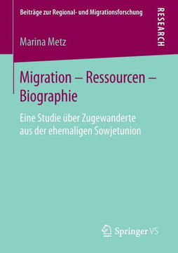 Migration - Ressourcen - Biographie: Eine Studie ?ber Zugewanderte Aus Der Ehemaligen Sowjetunion