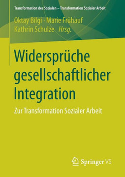Widerspr?che Gesellschaftlicher Integration: Zur Transformation Sozialer Arbeit