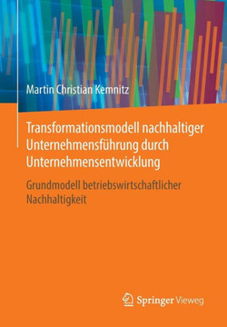 Transformationsmodell Nachhaltiger Unternehmensf?hrung Durch Unternehmensentwicklung: Grundmodell Betriebswirtschaftlicher Nachhaltigkeit