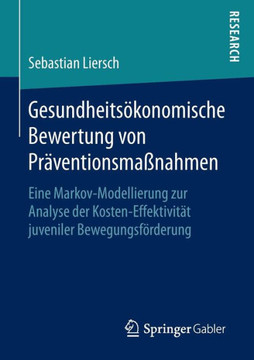 Gesundheits?konomische Bewertung Von Pr?ventionsma?nahmen: Eine Markov-Modellierung Zur Analyse Der Kosten-Effektivit?t Juveniler Bewegungsf?rderung