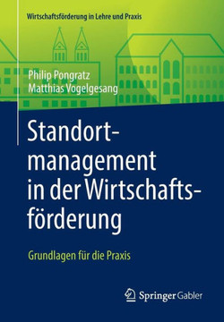 Standortmanagement in Der Wirtschaftsf?rderung: Grundlagen F?r Die PRAXIS Standortmanagement in Der Wirtschaftsf?rderung: Grundlagen F?r Die PRAXIS