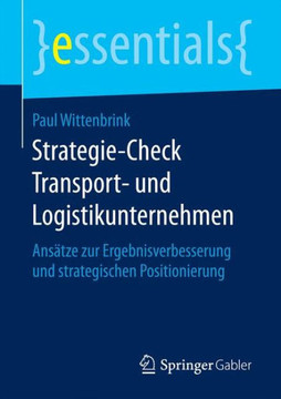 Strategie-Check Transport- Und Logistikunternehmen: Ans?tze Zur Ergebnisverbesserung Und Strategischen Positionierung