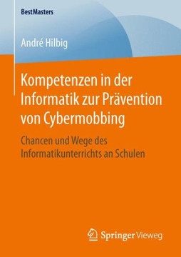 Kompetenzen in Der Informatik Zur Pr?vention Von Cybermobbing: Chancen Und Wege Des Informatikunterrichts an Schulen