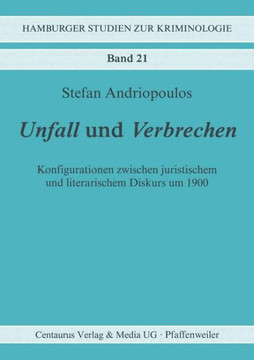 Unfall Und Verbrechen: Konfigurationen Zwischen Juristischem Und Literarischem Diskurs Um 1900