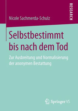Selbstbestimmt Bis Nach Dem Tod: Zur Ausbreitung Und Normalisierung Der Anonymen Bestattung