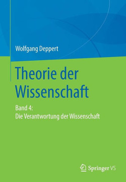 Theorie Der Wissenschaft: Band 4: Die Verantwortung Der Wissenschaft