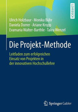 Die Projekt-Methode: Leitfaden Zum Erfolgreichen Einsatz Von Projekten in Der Innovativen Hochschullehre Die Projekt-Methode: Leitfaden Zum Erfolgreichen Einsatz Von Projekten in Der Innovativen Hochschullehre