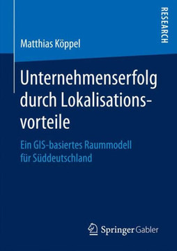 Unternehmenserfolg Durch Lokalisationsvorteile: Ein Gis-Basiertes Raummodell F?r S?ddeutschland