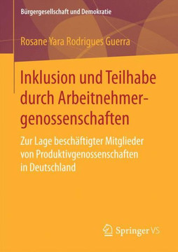 Inklusion Und Teilhabe Durch Arbeitnehmergenossenschaften: Zur Lage Besch?ftigter Mitglieder Von Produktivgenossenschaften in Deutschland