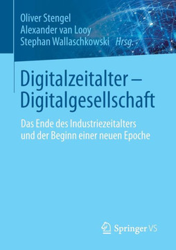 Digitalzeitalter - Digitalgesellschaft: Das Ende Des Industriezeitalters Und Der Beginn Einer Neuen Epoche