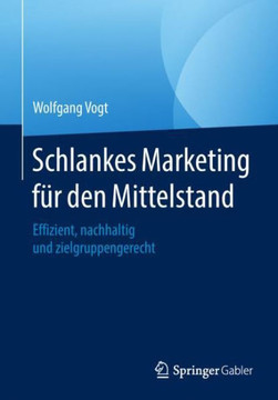 Schlankes Marketing F?r Den Mittelstand: Effizient, Nachhaltig Und Zielgruppengerecht