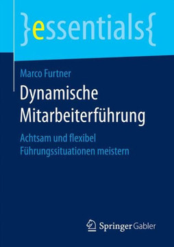 Dynamische Mitarbeiterf?hrung: Achtsam Und Flexibel F?hrungssituationen Meistern