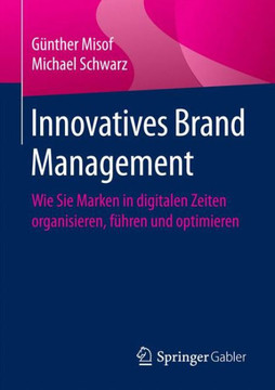 Innovatives Brand Management: Wie Sie Marken in Digitalen Zeiten Organisieren, F?hren Und Optimieren Innovatives Brand Management: Wie Sie Marken in Digitalen Zeiten Organisieren, F?hren Und Optimieren