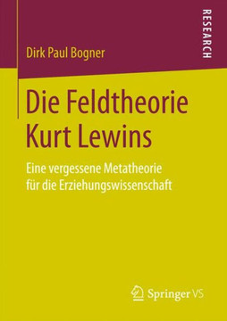 Die Feldtheorie Kurt Lewins: Eine Vergessene Metatheorie F?r Die Erziehungswissenschaft