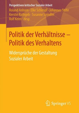 Politik Der Verh?ltnisse - Politik Des Verhaltens: Widerspr?che Der Gestaltung Sozialer Arbeit