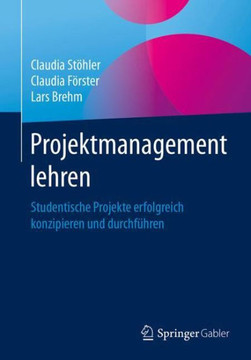 Projektmanagement Lehren: Studentische Projekte Erfolgreich Konzipieren Und Durchf?hren Projektmanagement Lehren: Studentische Projekte Erfolgreich Konzipieren Und Durchf?hren