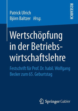 Wertsch?pfung in Der Betriebswirtschaftslehre: Festschrift F?r Prof. Dr. Habil. Wolfgang Becker Zum 65. Geburtstag Wertsch?pfung in Der Betriebswirtschaftslehre: Festschrift F?r Prof. Dr. Habil. Wolfgang Becker Zum 65. Geburtstag