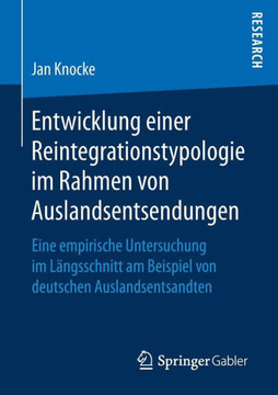 Entwicklung Einer Reintegrationstypologie Im Rahmen Von Auslandsentsendungen: Eine Empirische Untersuchung Im L?ngsschnitt Am Beispiel Von Deutschen A Entwicklung Einer Reintegrationstypologie Im Rahmen Von Auslandsentsendungen: Eine Empirische Untersuchung Im L?ngsschnitt Am Beispiel Von Deutschen A