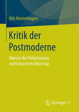 Kritik Der Postmoderne: Warum Der Relativismus Nicht Das Letzte Wort Hat