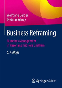 Business Reframing: Humanes Management in Resonanz Mit Herz Und Hirn