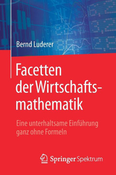 Facetten Der Wirtschaftsmathematik: Eine Unterhaltsame Einf?hrung Ganz Ohne Formeln