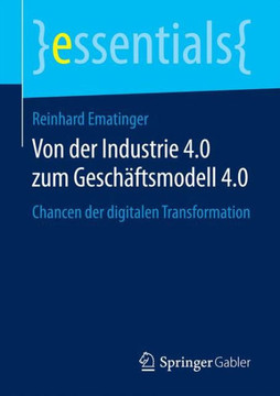 Von Der Industrie 4.0 Zum Gesch?ftsmodell 4.0: Chancen Der Digitalen Transformation Von Der Industrie 4.0 Zum Gesch?ftsmodell 4.0: Chancen Der Digitalen Transformation