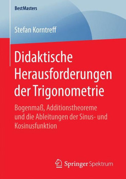 Didaktische Herausforderungen Der Trigonometrie: Bogenma?, Additionstheoreme Und Die Ableitungen Der Sinus- Und Kosinusfunktion