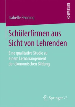 Sch?lerfirmen Aus Sicht Von Lehrenden: Eine Qualitative Studie Zu Einem Lernarrangement Der ?konomischen Bildung Sch?lerfirmen Aus Sicht Von Lehrenden: Eine Qualitative Studie Zu Einem Lernarrangement Der ?konomischen Bildung