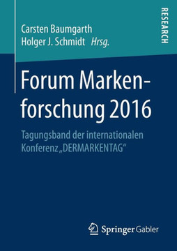 Forum Markenforschung 2016: Tagungsband Der Internationalen Konferenz ""Dermarkentag"" Forum Markenforschung 2016: Tagungsband Der Internationalen Konferenz ""Dermarkentag""