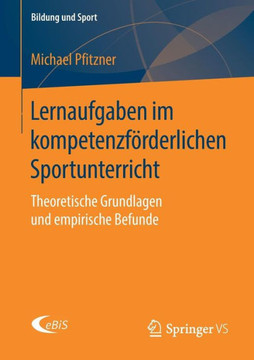 Lernaufgaben Im Kompetenzf?rderlichen Sportunterricht: Theoretische Grundlagen Und Empirische Befunde