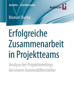 Erfolgreiche Zusammenarbeit in Projektteams: Analyse Der Projektmeetings Bei Einem Automobilhersteller