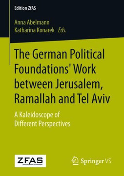 The German Political Foundations' Work Between Jerusalem, Ramallah and Tel Aviv: A Kaleidoscope of Different Perspectives
