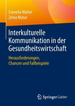 Interkulturelle Kommunikation in Der Gesundheitswirtschaft: Herausforderungen, Chancen Und Fallbeispiele