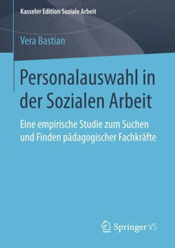 Personalauswahl in Der Sozialen Arbeit: Eine Empirische Studie Zum Suchen Und Finden P?dagogischer Fachkr?fte