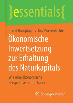 ?konomische Inwertsetzung Zur Erhaltung Des Naturkapitals: Wie Eine ?konomische Perspektive Helfen Kann ?konomische Inwertsetzung Zur Erhaltung Des Naturkapitals: Wie Eine ?konomische Perspektive Helfen Kann